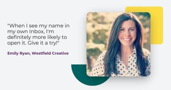 holiday email marketing campaigns quote from Emily Ryan, " When I see my name in my own Inbox, I'm definitely more likely to open it. Give it a try!"