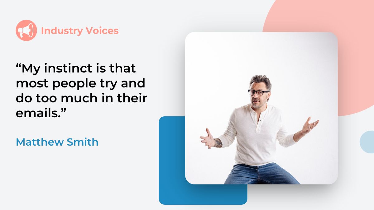 Matthew Smith of Really Good Emails encourages you to not do much with the design of your marketing emails. Wearing a white shirt on a white background with pink and blue shape elements.
